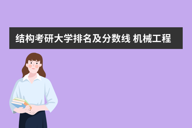 结构考研大学排名及分数线 机械工程考研学校排名